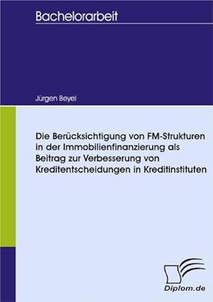 Imagen del vendedor de Die Bercksichtigung von FM-Strukturen in der Immobilienfinanzierung als Beitrag zur Verbesserung von Kreditentscheidungen in Kreditinstituten a la venta por BuchWeltWeit Ludwig Meier e.K.