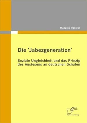 Seller image for Die 'Jabezgeneration': Soziale Ungleichheit und das Prinzip des Auslesens an deutschen Schulen for sale by BuchWeltWeit Ludwig Meier e.K.