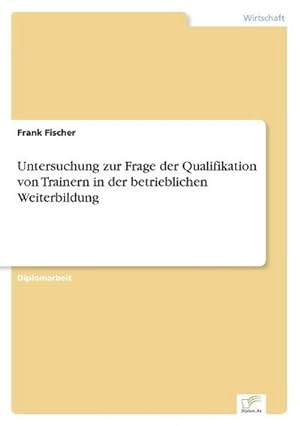 Immagine del venditore per Untersuchung zur Frage der Qualifikation von Trainern in der betrieblichen Weiterbildung venduto da BuchWeltWeit Ludwig Meier e.K.