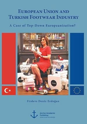 Seller image for European Union and Turkish Footwear Industry: A Case of Top-Down Europeanization? for sale by BuchWeltWeit Ludwig Meier e.K.