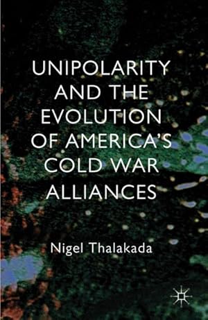 Bild des Verkufers fr Unipolarity and the Evolution of America's Cold War Alliances zum Verkauf von BuchWeltWeit Ludwig Meier e.K.