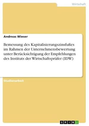 Immagine del venditore per Bemessung des Kapitalisierungszinsfues im Rahmen der Unternehmensbewertung unter Bercksichtigung der Empfehlungen des Instituts der Wirtschaftsprfer (IDW) venduto da BuchWeltWeit Ludwig Meier e.K.