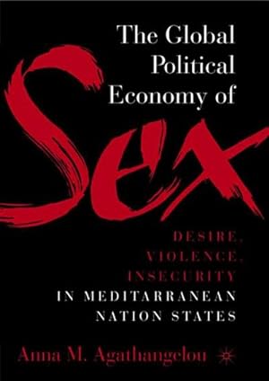 Imagen del vendedor de The Global Political Economy of Sex: Desire, Violence, and Insecurity in Mediterranean Nation States a la venta por BuchWeltWeit Ludwig Meier e.K.