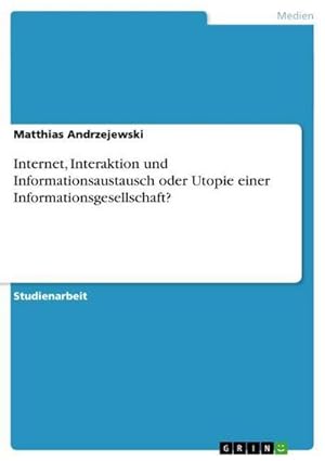 Imagen del vendedor de Internet, Interaktion und Informationsaustausch oder Utopie einer Informationsgesellschaft? a la venta por BuchWeltWeit Ludwig Meier e.K.