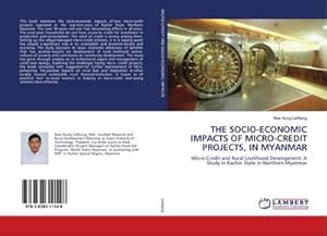 Imagen del vendedor de THE SOCIO-ECONOMIC IMPACTS OF MICRO-CREDIT PROJECTS, IN MYANMAR a la venta por BuchWeltWeit Ludwig Meier e.K.