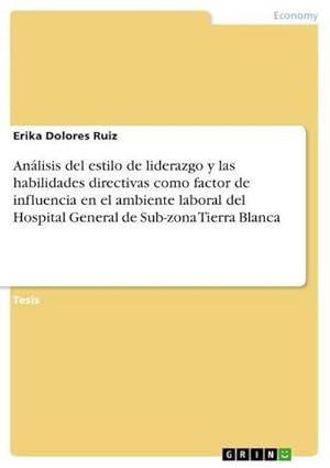 Seller image for Anlisis del estilo de liderazgo y las habilidades directivas como factor de influencia en el ambiente laboral del Hospital General de Sub-zona Tierra Blanca for sale by BuchWeltWeit Ludwig Meier e.K.