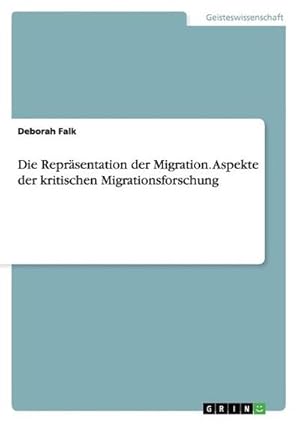 Seller image for Die Reprsentation der Migration. Aspekte der kritischen Migrationsforschung for sale by BuchWeltWeit Ludwig Meier e.K.