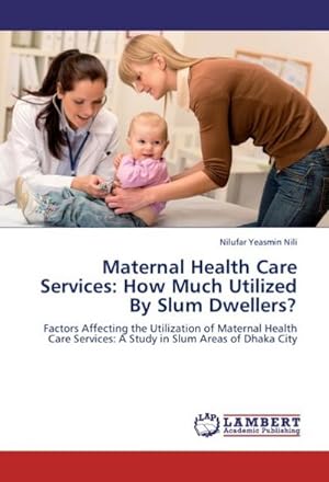 Image du vendeur pour Maternal Health Care Services: How Much Utilized By Slum Dwellers? mis en vente par BuchWeltWeit Ludwig Meier e.K.