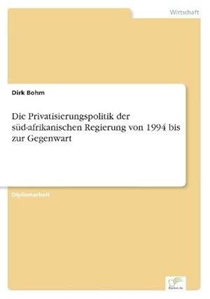 Imagen del vendedor de Die Privatisierungspolitik der sd-afrikanischen Regierung von 1994 bis zur Gegenwart a la venta por BuchWeltWeit Ludwig Meier e.K.