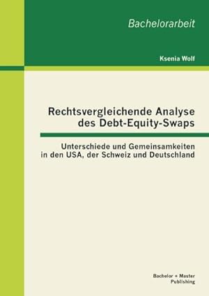 Image du vendeur pour Rechtsvergleichende Analyse des Debt-Equity-Swaps: Unterschiede und Gemeinsamkeiten in den USA, der Schweiz und Deutschland mis en vente par BuchWeltWeit Ludwig Meier e.K.