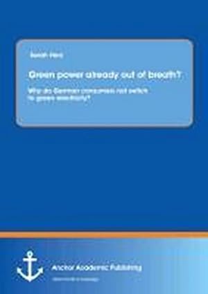 Seller image for Green power already out of breath? Why do German consumers not switch to green electricity? for sale by BuchWeltWeit Ludwig Meier e.K.