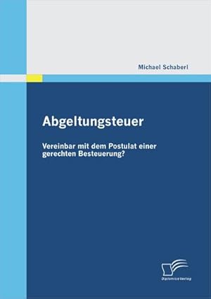 Seller image for Abgeltungsteuer - vereinbar mit dem Postulat einer gerechten Besteuerung? for sale by BuchWeltWeit Ludwig Meier e.K.