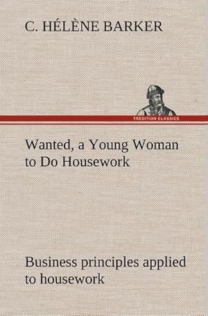 Imagen del vendedor de Wanted, a Young Woman to Do Housework Business principles applied to housework a la venta por BuchWeltWeit Ludwig Meier e.K.