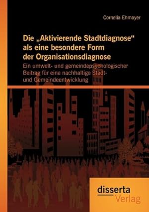 Seller image for Die Aktivierende Stadtdiagnose als eine besondere Form der Organisationsdiagnose: Ein umwelt- und gemeindepsychologischer Beitrag fr eine nachhaltige Stadt- und Gemeindeentwicklung for sale by BuchWeltWeit Ludwig Meier e.K.