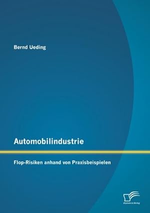 Immagine del venditore per Automobilindustrie: Flop-Risiken anhand von Praxisbeispielen venduto da BuchWeltWeit Ludwig Meier e.K.