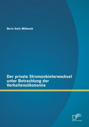 Immagine del venditore per Der private Stromanbieterwechsel unter Betrachtung der Verhaltenskonomie venduto da BuchWeltWeit Ludwig Meier e.K.