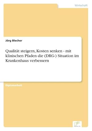 Seller image for Qualitt steigern, Kosten senken - mit klinischen Pfaden die (DRG-) Situation im Krankenhaus verbessern for sale by BuchWeltWeit Ludwig Meier e.K.