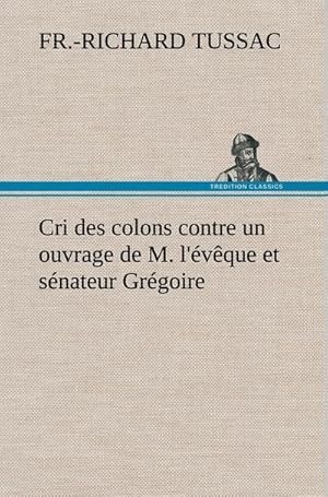 Seller image for Cri des colons contre un ouvrage de M. l'vque et snateur Grgoire, ayant pour titre 'De la Littrature des ngres' for sale by BuchWeltWeit Ludwig Meier e.K.