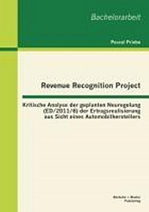 Image du vendeur pour Revenue Recognition Project: Kritische Analyse der geplanten Neuregelung (ED/2011/6) der Ertragsrealisierung aus Sicht eines Automobilherstellers mis en vente par BuchWeltWeit Ludwig Meier e.K.