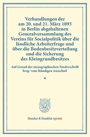 Immagine del venditore per Verhandlungen der am 20. und 21. Mrz 1893 in Berlin abgehaltenen Generalversammlung des Vereins fr Socialpolitik ber die lndliche Arbeiterfrage und ber die Bodenbesitzverteilung und die Sicherung des Kleingrundbesitzes. venduto da BuchWeltWeit Ludwig Meier e.K.