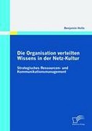 Immagine del venditore per Die Organisation verteilten Wissens in der Netz-Kultur: Strategisches Ressourcen- und Kommunikationsmanagement venduto da BuchWeltWeit Ludwig Meier e.K.