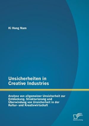 Seller image for Unsicherheiten in Creative Industries: Analyse von allgemeiner Unsicherheit zur Entdeckung, Strukturierung und berwindung von Unsicherheit in der Kultur- und Kreativwirtschaft for sale by BuchWeltWeit Ludwig Meier e.K.