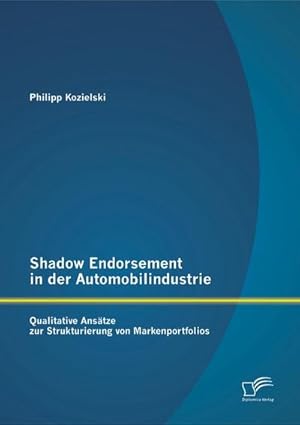 Imagen del vendedor de Shadow Endorsement in der Automobilindustrie: Qualitative Anstze zur Strukturierung von Markenportfolios a la venta por BuchWeltWeit Ludwig Meier e.K.