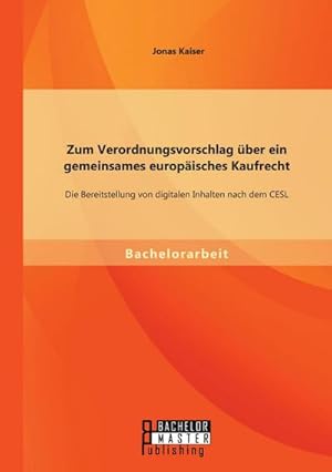 Image du vendeur pour Zum Verordnungsvorschlag ber ein gemeinsames europisches Kaufrecht: Die Bereitstellung von digitalen Inhalten nach dem CESL mis en vente par BuchWeltWeit Ludwig Meier e.K.