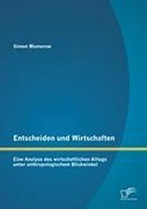 Seller image for Entscheiden und Wirtschaften: Eine Analyse des wirtschaftlichen Alltags unter anthropologischem Blickwinkel for sale by BuchWeltWeit Ludwig Meier e.K.