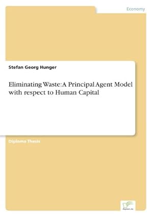 Bild des Verkufers fr Eliminating Waste: A Principal Agent Model with respect to Human Capital zum Verkauf von BuchWeltWeit Ludwig Meier e.K.
