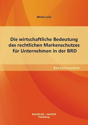 Seller image for Die wirtschaftliche Bedeutung des rechtlichen Markenschutzes fr Unternehmen in der BRD for sale by BuchWeltWeit Ludwig Meier e.K.
