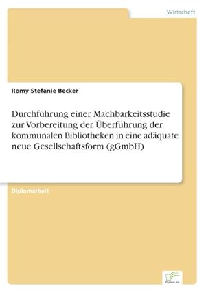 Seller image for Durchfhrung einer Machbarkeitsstudie zur Vorbereitung der berfhrung der kommunalen Bibliotheken in eine adquate neue Gesellschaftsform (gGmbH) for sale by BuchWeltWeit Ludwig Meier e.K.