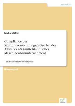 Immagine del venditore per Compliance der Konzernverrechnungspreise bei der Allweiler AG (mittelstndisches Maschinenbauunternehmen) venduto da BuchWeltWeit Ludwig Meier e.K.