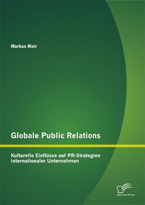 Immagine del venditore per Globale Public Relations: Kulturelle Einflsse auf PR-Strategien internationaler Unternehmen venduto da BuchWeltWeit Ludwig Meier e.K.