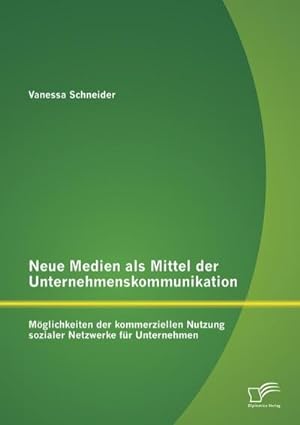 Seller image for Neue Medien als Mittel der Unternehmenskommunikation: Mglichkeiten der kommerziellen Nutzung sozialer Netzwerke fr Unternehmen for sale by BuchWeltWeit Ludwig Meier e.K.