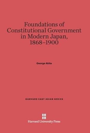Image du vendeur pour Foundations of Constitutional Government in Modern Japan, 1868-1900 mis en vente par BuchWeltWeit Ludwig Meier e.K.