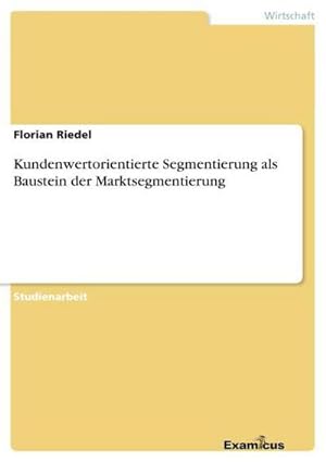 Seller image for Kundenwertorientierte Segmentierung als Baustein der Marktsegmentierung for sale by BuchWeltWeit Ludwig Meier e.K.