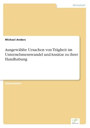 Bild des Verkufers fr Ausgewhlte Ursachen von Trgheit im Unternehmenswandel und Anstze zu ihrer Handhabung zum Verkauf von BuchWeltWeit Ludwig Meier e.K.