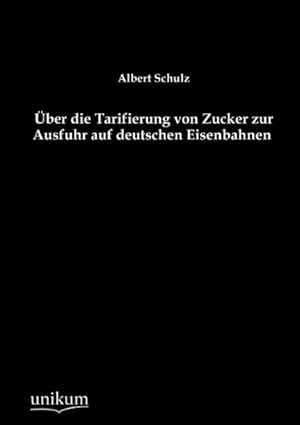 Imagen del vendedor de ber die Tarifierung von Zucker zur Ausfuhr auf deutschen Eisenbahnen a la venta por BuchWeltWeit Ludwig Meier e.K.