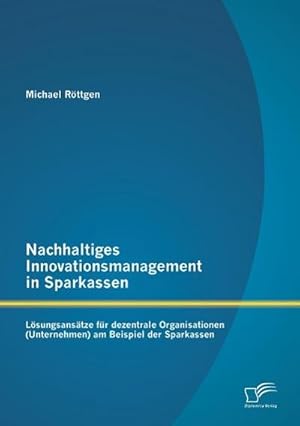 Immagine del venditore per Nachhaltiges Innovationsmanagement in Sparkassen: Lsungsanstze fr dezentrale Organisationen (Unternehmen) am Beispiel der Sparkassen venduto da BuchWeltWeit Ludwig Meier e.K.