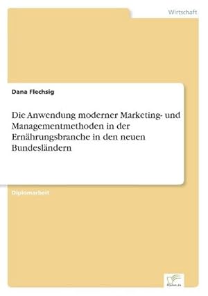 Seller image for Die Anwendung moderner Marketing- und Managementmethoden in der Ernhrungsbranche in den neuen Bundeslndern for sale by BuchWeltWeit Ludwig Meier e.K.