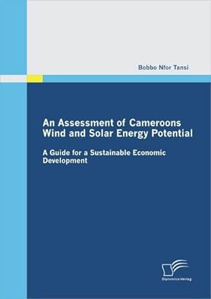 Seller image for An Assessment of Cameroons Wind and Solar Energy Potential: A Guide for a Sustainable Economic Development for sale by BuchWeltWeit Ludwig Meier e.K.