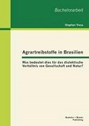 Image du vendeur pour Agrartreibstoffe in Brasilien: Was bedeutet dies fr das dialektische Verhltnis von Gesellschaft und Natur? mis en vente par BuchWeltWeit Ludwig Meier e.K.