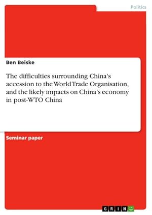 Imagen del vendedor de The difficulties surrounding China's accession to the World Trade Organisation, and the likely impacts on Chinas economy in post-WTO China a la venta por BuchWeltWeit Ludwig Meier e.K.