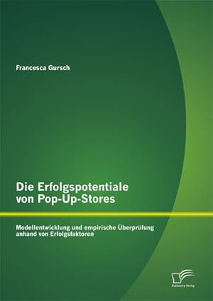 Seller image for Die Erfolgspotentiale von Pop-Up-Stores: Modellentwicklung und empirische berprfung anhand von Erfolgsfaktoren for sale by BuchWeltWeit Ludwig Meier e.K.
