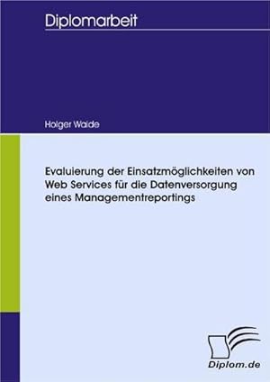 Imagen del vendedor de Evaluierung der Einsatzmglichkeiten von Web Services fr die Datenversorgung eines Managementreportings a la venta por BuchWeltWeit Ludwig Meier e.K.