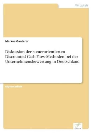 Seller image for Diskussion der steuerorientierten Discounted Cash-Flow-Methoden bei der Unternehmensbewertung in Deutschland for sale by BuchWeltWeit Ludwig Meier e.K.