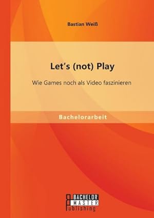 Image du vendeur pour Let's (not) Play: Wie Games noch als Video faszinieren mis en vente par BuchWeltWeit Ludwig Meier e.K.