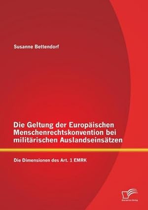 Bild des Verkufers fr Die Geltung der Europischen Menschenrechtskonvention bei militrischen Auslandseinstzen: Die Dimensionen des Art. 1 EMRK zum Verkauf von BuchWeltWeit Ludwig Meier e.K.