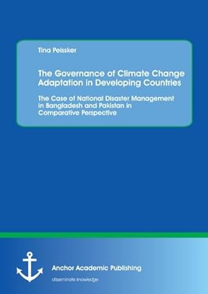 Image du vendeur pour The Governance of Climate Change Adaptation in Developing Countries: The Case of National Disaster Management in Bangladesh and Pakistan in Comparative Perspective mis en vente par BuchWeltWeit Ludwig Meier e.K.